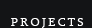 PROJECTS